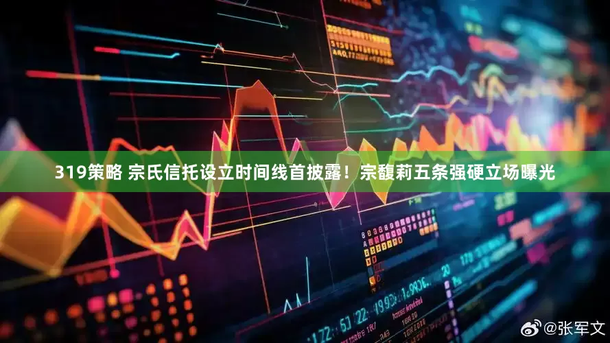 319策略 宗氏信托设立时间线首披露！宗馥莉五条强硬立场曝光